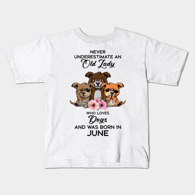 Never Underestimate An Old Woman Who Loves Dogs And Was Born In June Kids T-Shirt by Happy Solstice